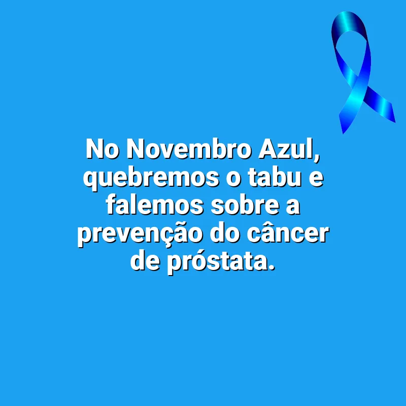 Melhores frases de Novembro Azul: No Novembro Azul, quebremos o tabu e falemos sobre a prevenção do câncer de próstata.