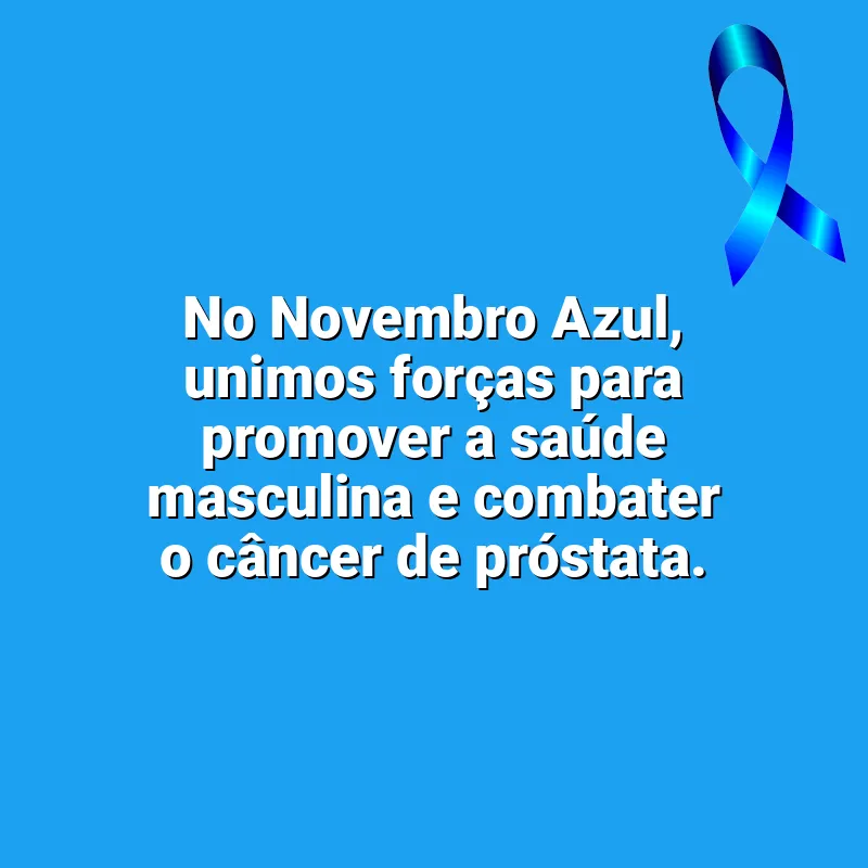 Frases de Novembro Azul para status: No Novembro Azul, unimos forças para promover a saúde masculina e combater o câncer de próstata.