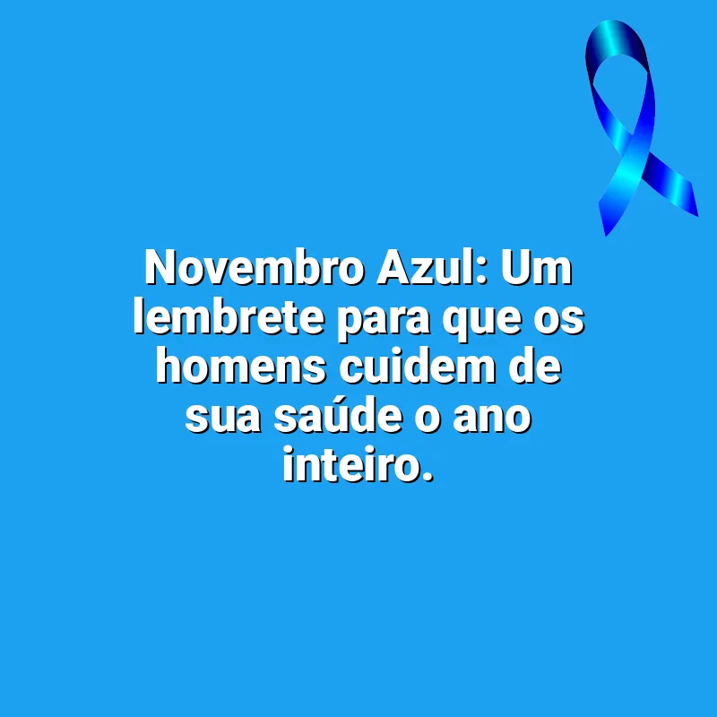 Frases reflexivas de Novembro Azul: Novembro Azul: Um lembrete para que os homens cuidem de sua saúde o ano inteiro.
