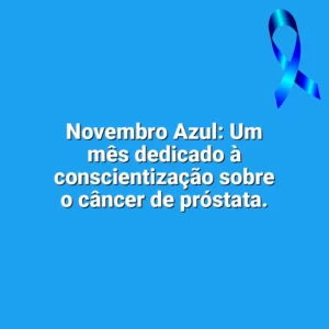Novembro Azul: Um mês dedicado à conscientização sobre o câncer de próstata. Novembro Azul