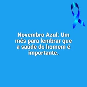 Novembro Azul: Um mês para lembrar que a saúde do homem é importante. Novembro Azul