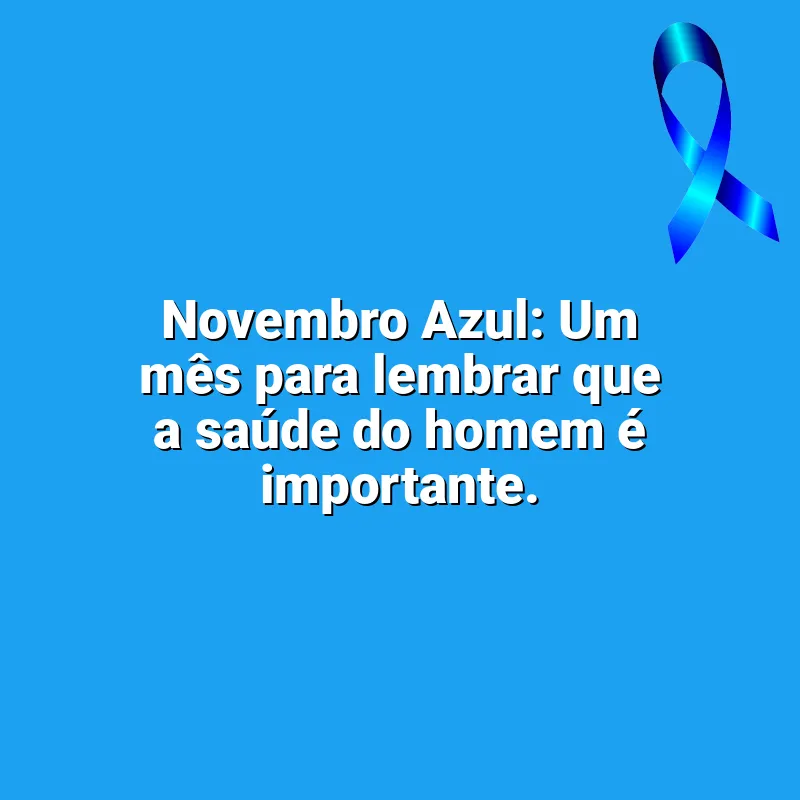 Novembro Azul Frases: Novembro Azul: Um mês para lembrar que a saúde do homem é importante.