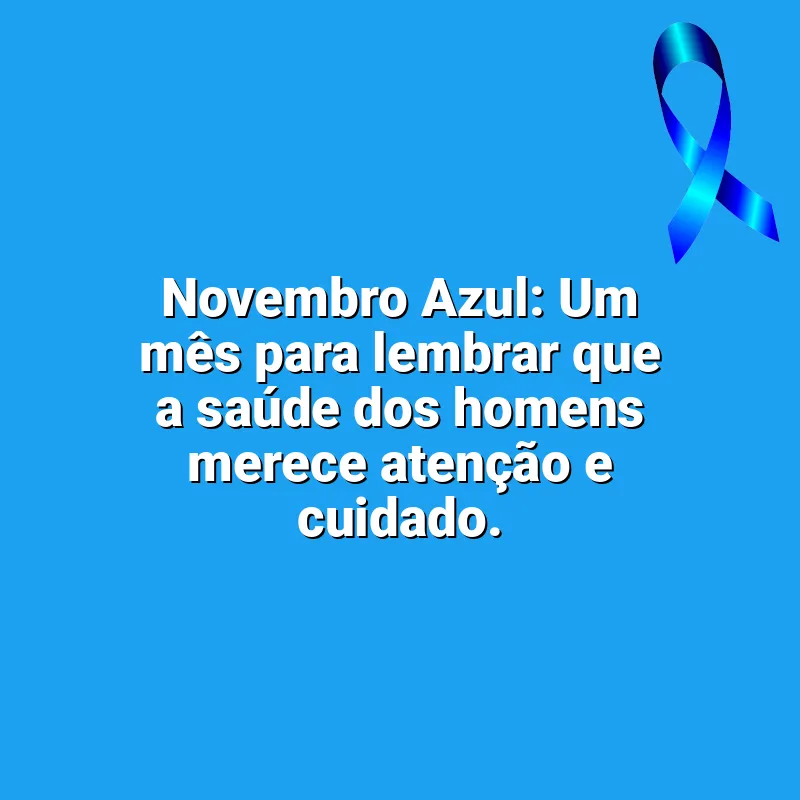 Frases marcantes de Novembro Azul: Novembro Azul: Um mês para lembrar que a saúde dos homens merece atenção e cuidado.