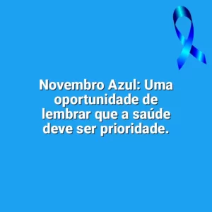 Novembro Azul: Uma oportunidade de lembrar que a saúde deve ser prioridade. Novembro Azul
