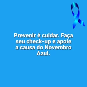 Prevenir é cuidar. Faça seu check-up e apoie a causa do Novembro Azul. Novembro Azul