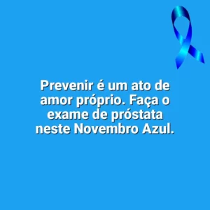 Prevenir é um ato de amor próprio. Faça o exame de próstata neste Novembro Azul. Novembro Azul