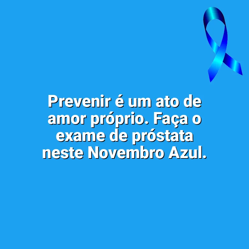 Mensagens Novembro Azul frases: Prevenir é um ato de amor próprio. Faça o exame de próstata neste Novembro Azul.
