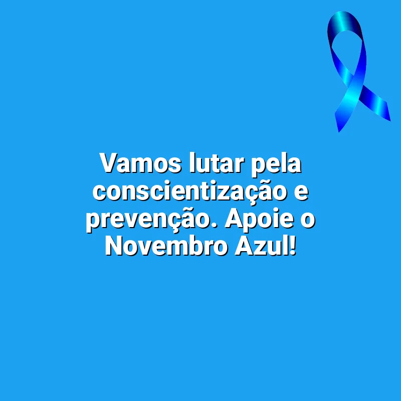 Frases reflexivas de Novembro Azul: Vamos lutar pela conscientização e prevenção. Apoie o Novembro Azul!
