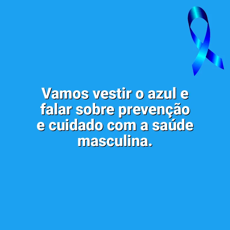 Novembro Azul Frases: Vamos vestir o azul e falar sobre prevenção e cuidado com a saúde masculina.