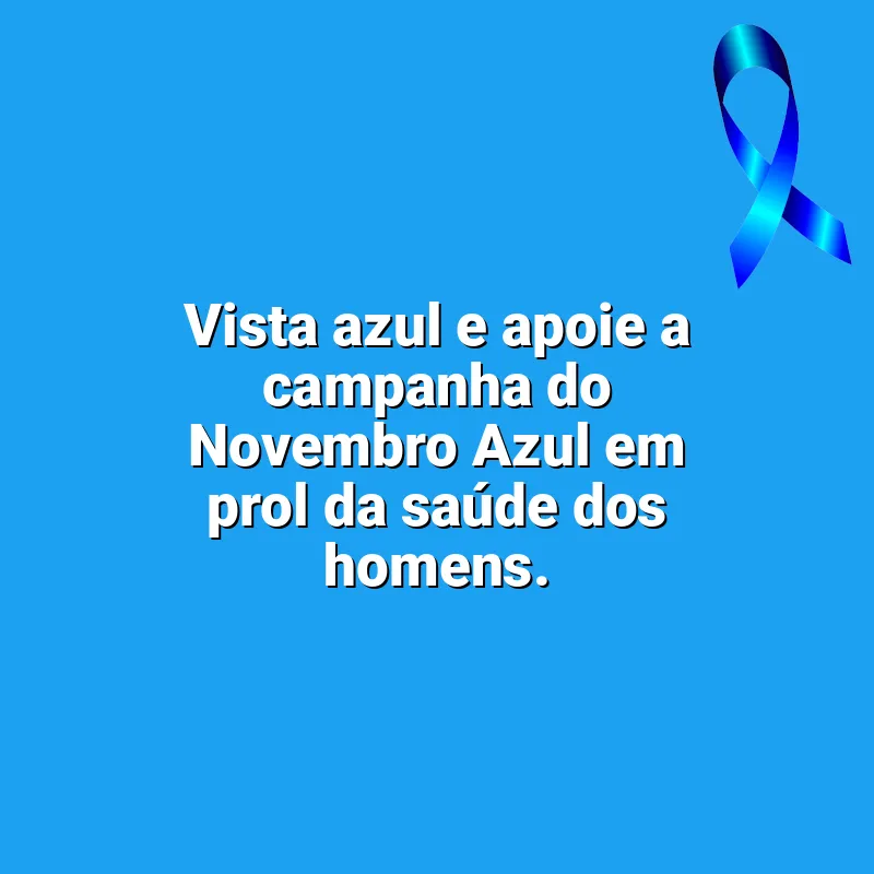 Frases marcantes de Novembro Azul: Vista azul e apoie a campanha do Novembro Azul em prol da saúde dos homens.