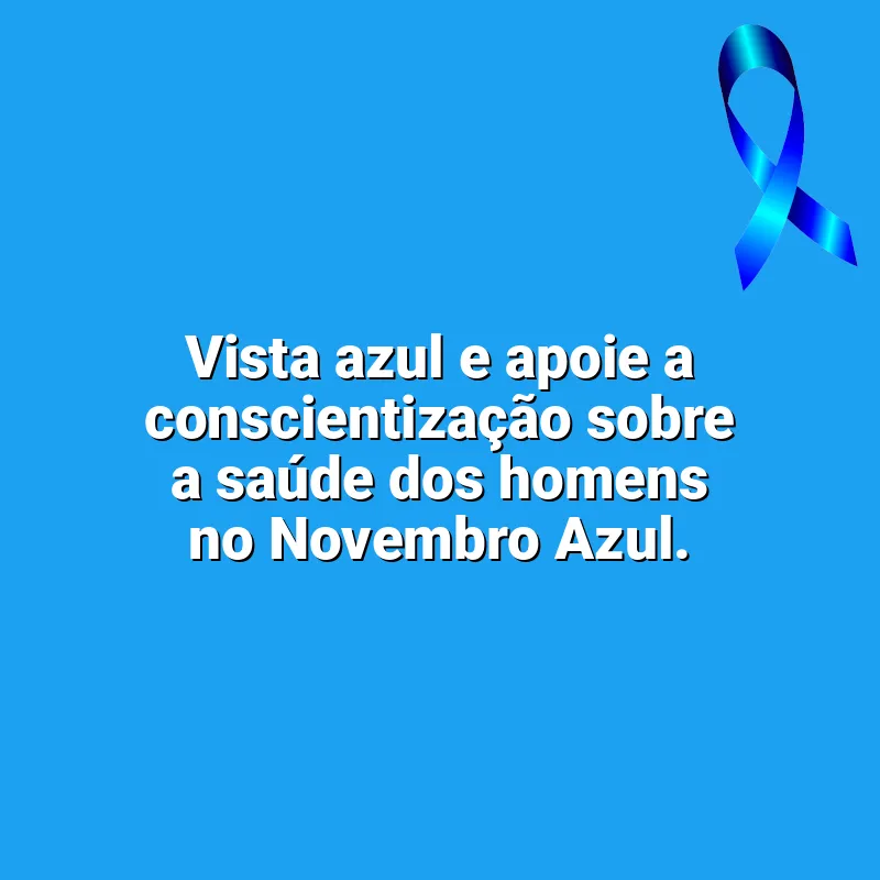 Melhores frases de Novembro Azul: Vista azul e apoie a conscientização sobre a saúde dos homens no Novembro Azul.