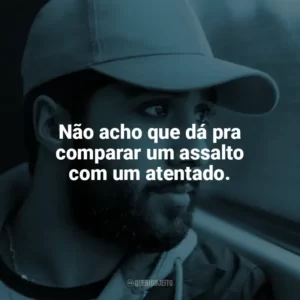 Não acho que dá pra comparar um assalto com um atentado. O Acusado (Filme)