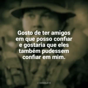 Gosto de ter amigos em que posso confiar e gostaria que eles também pudessem confiar em mim. O Grande Herói (Filme)