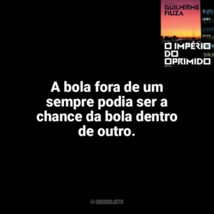 A bola fora de um sempre podia ser a chance da bola dentro de outro. O Império do Oprimido (Livro)