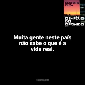 Muita gente neste país não sabe o que é a vida real. O Império do Oprimido (Livro)