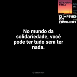 No mundo da solidariedade, você pode ter tudo sem ter nada. O Império do Oprimido (Livro)