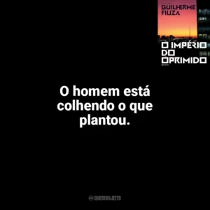 O homem está colhendo o que plantou. O Império do Oprimido (Livro)