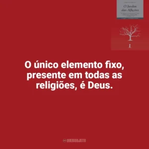 O único elemento fixo, presente em todas as religiões, é Deus. O Jardim das Aflições (Livro)