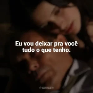Eu vou deixar pra você tudo o que tenho. O Maior Amor do Mundo (2006)