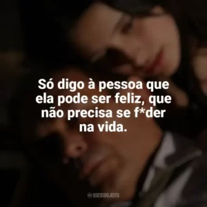 Só digo à pessoa que ela pode ser feliz, que não precisa se f*der na vida. O Maior Amor do Mundo (2006)