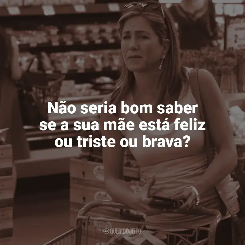 Frases do filme O Maior Amor do Mundo: Não seria bom saber se a sua mãe está feliz ou triste ou brava?