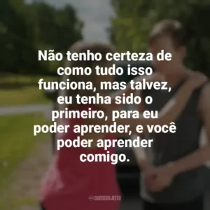 Não tenho certeza de como tudo isso funciona, mas talvez, eu tenha sido o primeiro, para eu poder aprender, e você poder aprender comigo. O Milagre de Tyson (Filme)