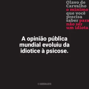 A opinião pública mundial evoluiu da idiotice à psicose. O Mínimo que Você Precisa Saber para não Ser um Idiota (Livro)