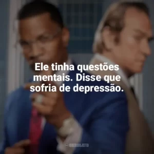 Ele tinha questões mentais. Disse que sofria de depressão. O Próprio Enterro (Filme)