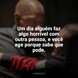 Um dia alguém faz algo horrível com outra pessoa, e você age porque sabe que pode. O Protetor: Capítulo Final (Filme)