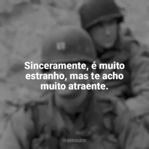 Sinceramente, é muito estranho, mas te acho muito atraente. O Resgate do Soldado Ryan (Filme)