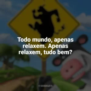 Todo mundo, apenas relaxem. Apenas relaxem, tudo bem? O Segredo dos Animais (Filme)