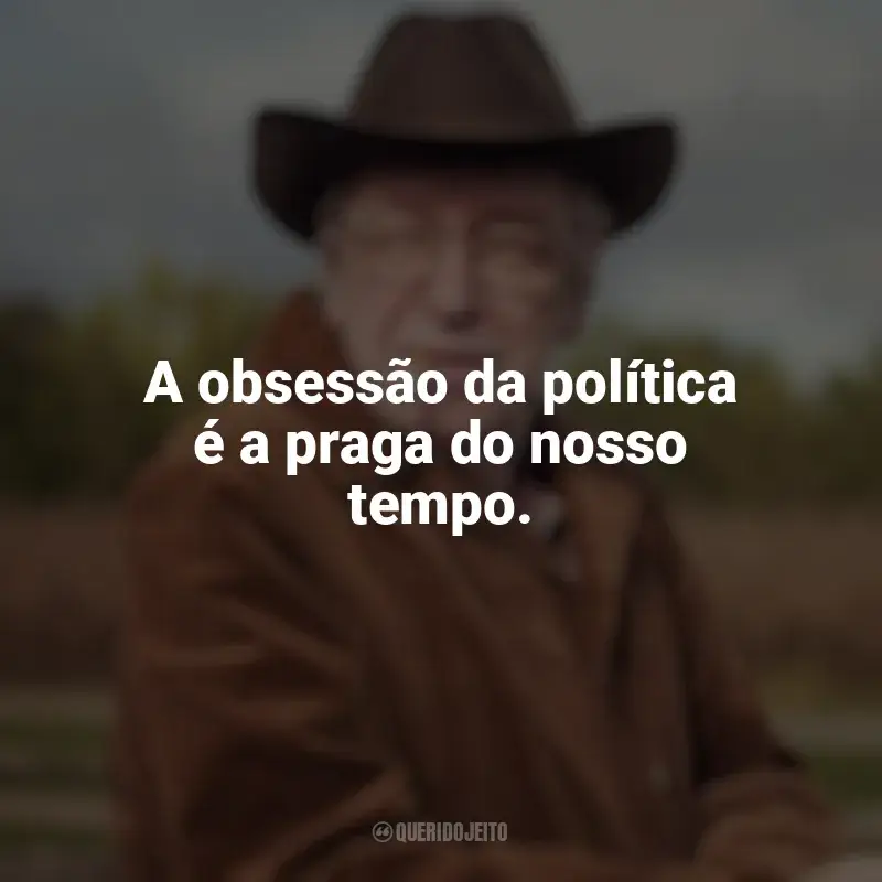 Frases marcantes de Olavo de Carvalho: A obsessão da política é a praga do nosso tempo.