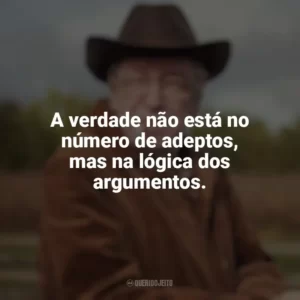 A verdade não está no número de adeptos, mas na lógica dos argumentos. Olavo de Carvalho
