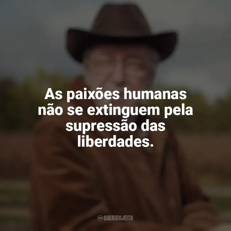 Frases de Olavo de Carvalho para status: As paixões humanas não se extinguem pela supressão das liberdades.