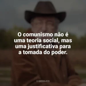 O comunismo não é uma teoria social, mas uma justificativa para a tomada do poder. Olavo de Carvalho