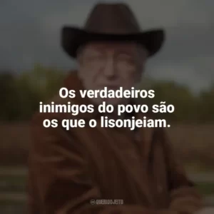 Os verdadeiros inimigos do povo são os que o lisonjeiam. Olavo de Carvalho