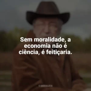 Sem moralidade, a economia não é ciência, é feitiçaria. Olavo de Carvalho