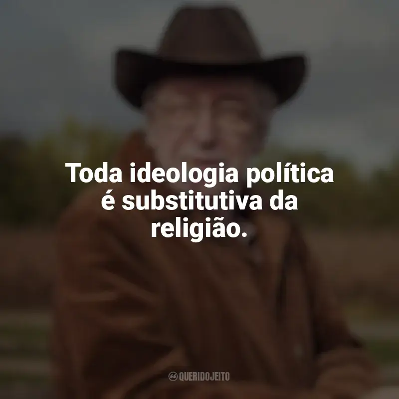 Frases marcantes de Olavo de Carvalho: Toda ideologia política é substitutiva da religião.