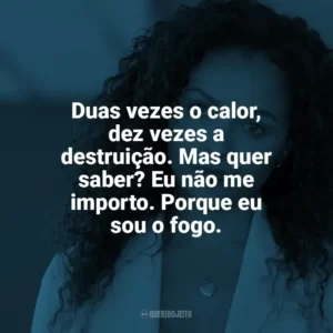 Duas vezes o calor, dez vezes a destruição.