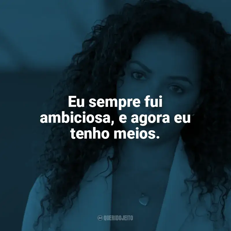 Frase final do filme Onda de Calor: Eu sempre fui ambiciosa, e agora eu tenho meios.