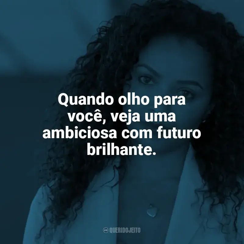 Frase final do filme Onda de Calor: Quando olho para você, veja uma ambiciosa com futuro brilhante.