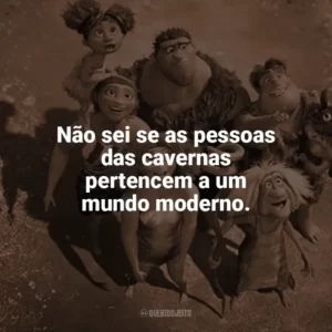 Não sei se as pessoas das cavernas pertencem a um mundo moderno. Os Croods 2: Uma Nova Era (Filme)