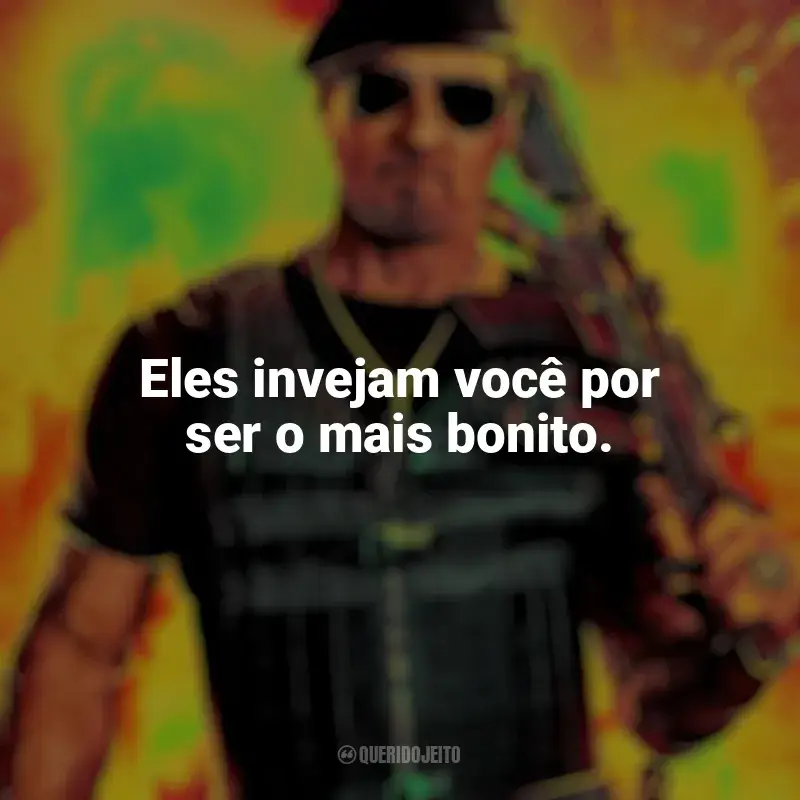 Filme Os Mercenários 4 frases: Eles invejam você por ser o mais bonito.
