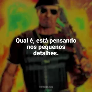 Qual é, está pensando nos pequenos detalhes. Os Mercenários 4 (Filme)