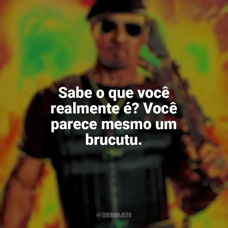 Frases de Os Mercenários 4 filme: Sabe o que você realmente é? Você parece mesmo um brucutu.