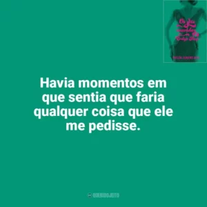Havia momentos em que sentia que faria qualquer coisa que ele me pedisse. Os Sete Maridos de Evelyn Hugo (Livro)