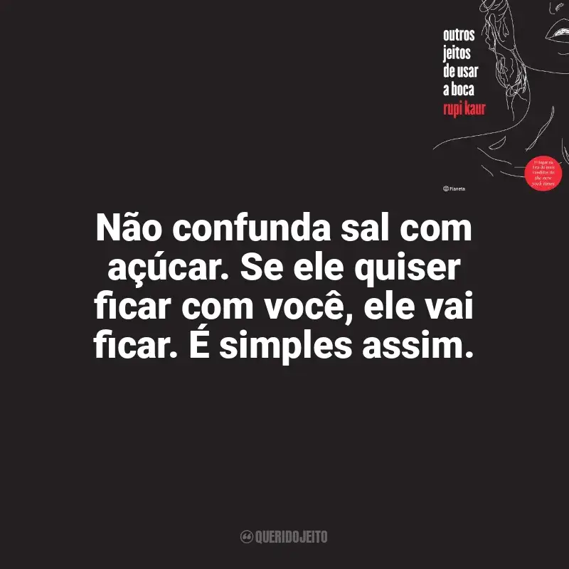 Livro Outros Jeitos de Usar a Boca frases: Não confunda sal com açúcar. Se ele quiser ficar com você, ele vai ficar. É simples assim.