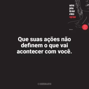 Que suas ações não definem o que vai acontecer com você. Outros Jeitos de Usar a Boca (Livro)