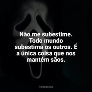 Não me subestime. Todo mundo subestima os outros. É a única coisa que nos mantém sãos. Pânico (Filme)
