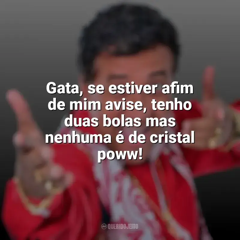 Frases marcantes de Paulinho Gogó: Gata, se estiver afim de mim avise, tenho duas bolas mas nenhuma é de cristal poww!